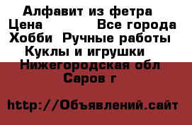 Алфавит из фетра › Цена ­ 1 100 - Все города Хобби. Ручные работы » Куклы и игрушки   . Нижегородская обл.,Саров г.